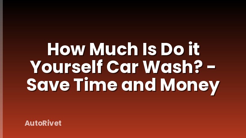 How Much Is Do it Yourself Car Wash? - Save Time and Money