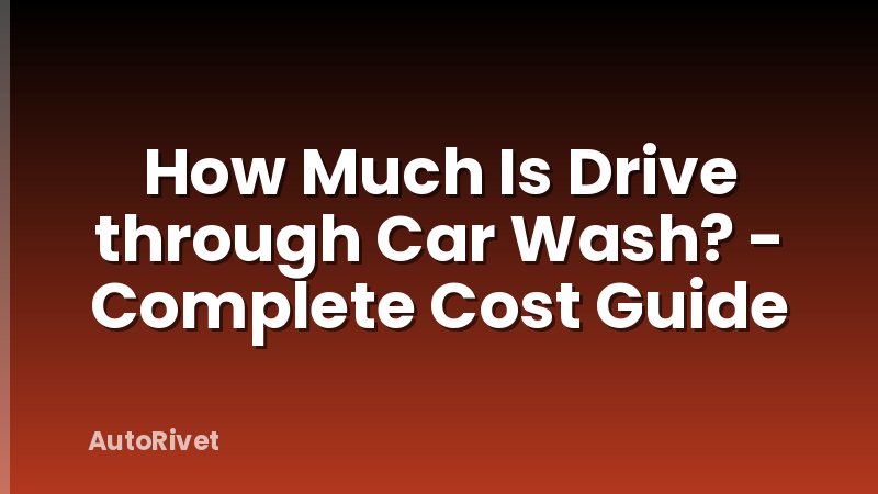 How Much Is Drive through Car Wash? - Complete Cost Guide