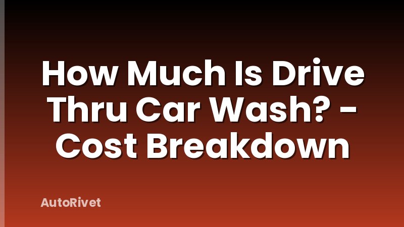 How Much Is Drive Thru Car Wash? - Cost Breakdown