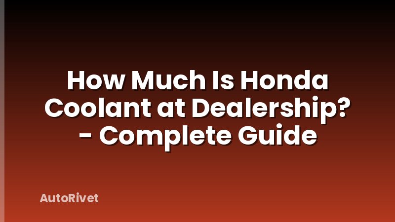How Much Is Honda Coolant at Dealership? - Complete Guide