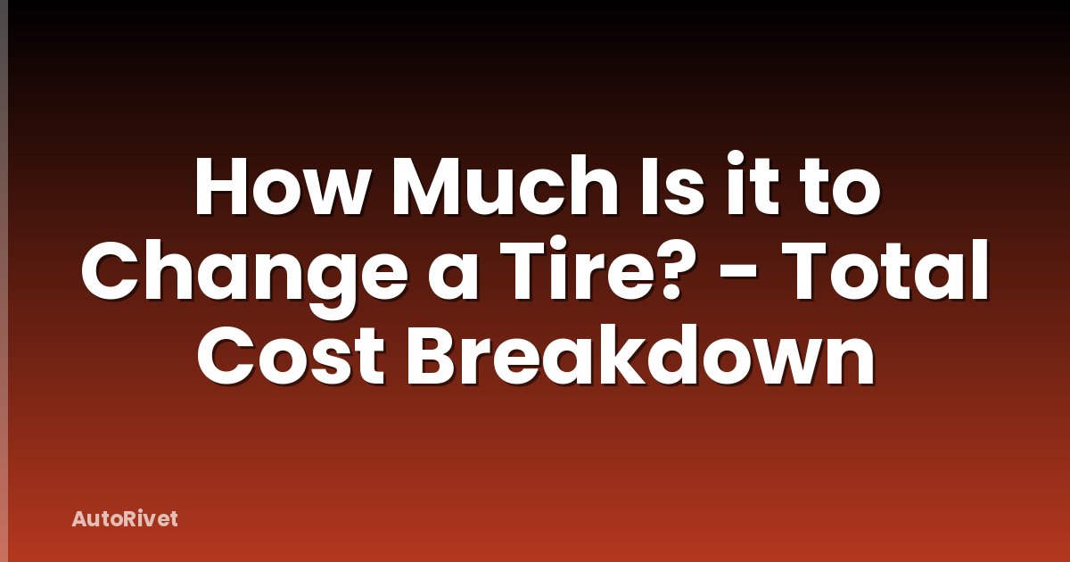 How Much Is it to Change a Tire? - Total Cost Breakdown