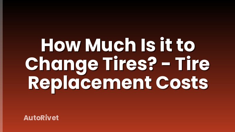 How Much Is it to Change Tires? - Tire Replacement Costs
