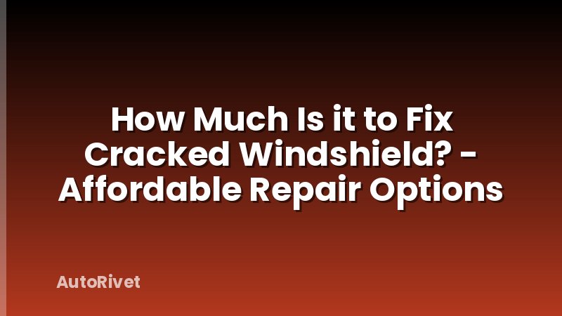 How Much Is it to Fix Cracked Windshield? - Affordable Repair Options