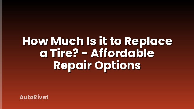 How Much Is it to Replace a Tire? - Affordable Repair Options