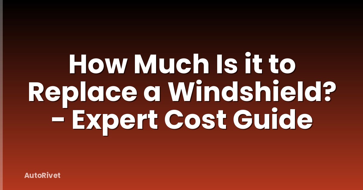 How Much Is it to Replace a Windshield? - Expert Cost Guide