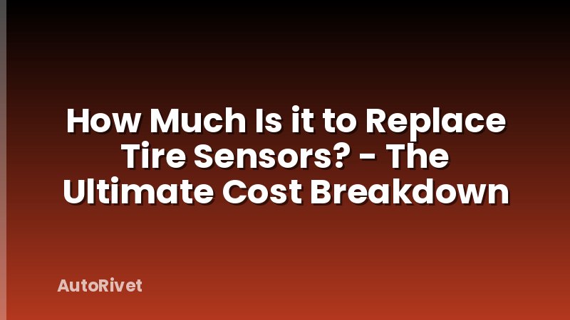 How Much Is it to Replace Tire Sensors? - The Ultimate Cost Breakdown