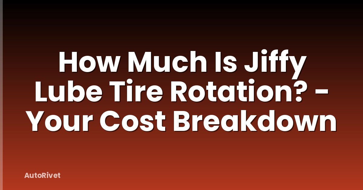 How Much Is Jiffy Lube Tire Rotation? - Your Cost Breakdown