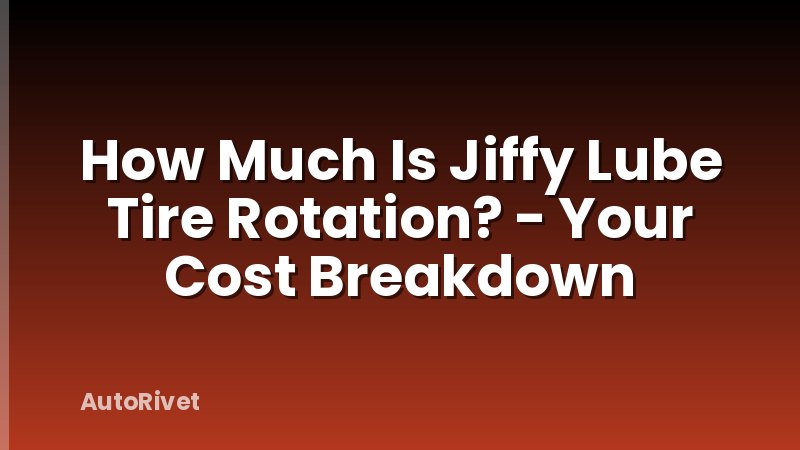 How Much Is Jiffy Lube Tire Rotation? - Your Cost Breakdown