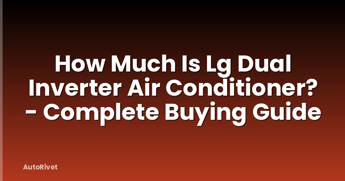 How Much Is Lg Dual Inverter Air Conditioner? - Complete Buying Guide