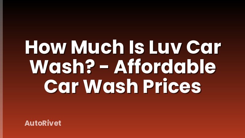 How Much Is Luv Car Wash? - Affordable Car Wash Prices