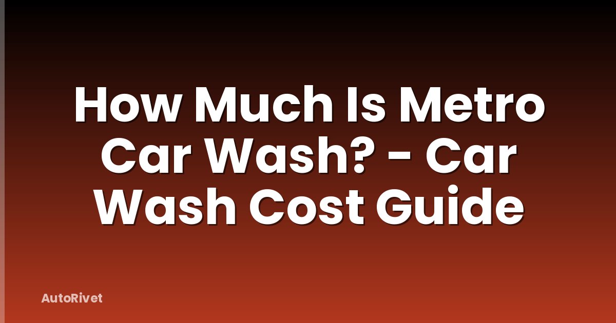 How Much Is Metro Car Wash? - Car Wash Cost Guide