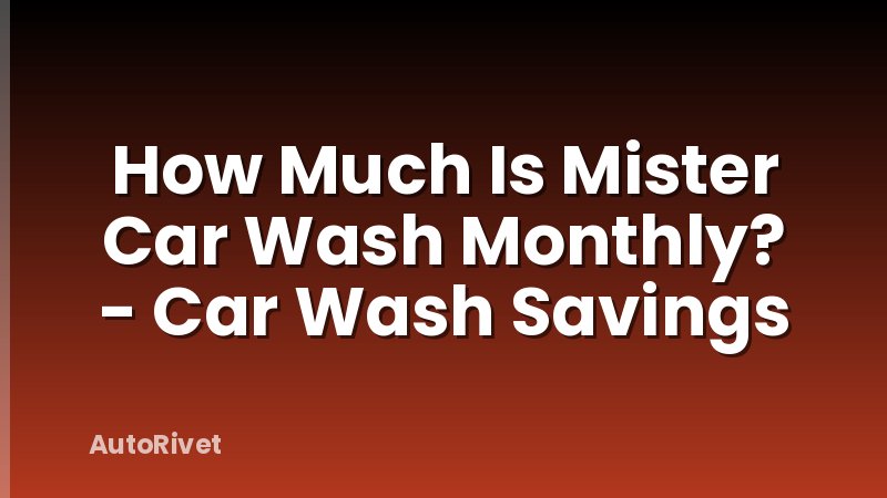 How Much Is Mister Car Wash Monthly? - Car Wash Savings