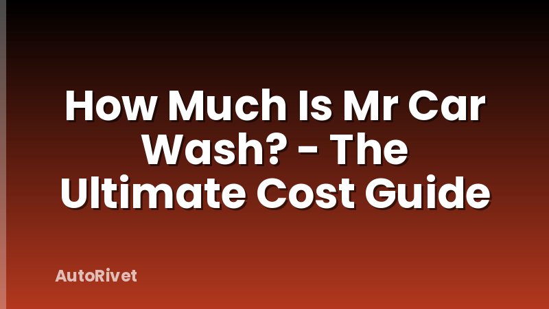 How Much Is Mr Car Wash? - The Ultimate Cost Guide