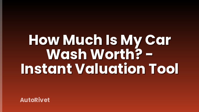 How Much Is My Car Wash Worth? - Instant Valuation Tool