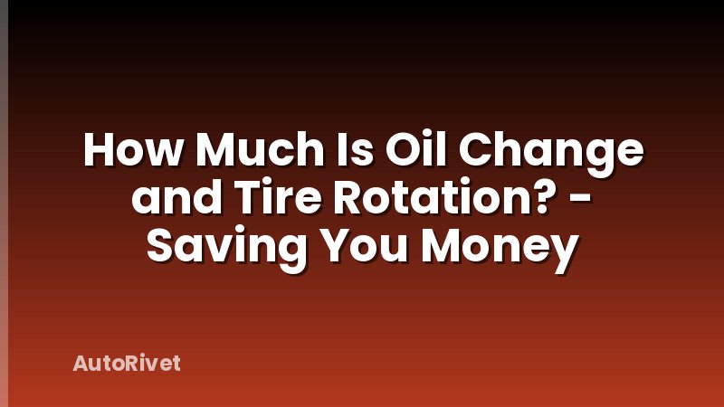 How Much Is Oil Change and Tire Rotation? - Saving You Money