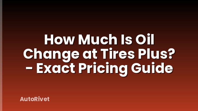 How Much Is Oil Change at Tires Plus? - Exact Pricing Guide