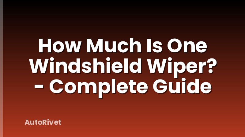 How Much Is One Windshield Wiper? - Complete Guide