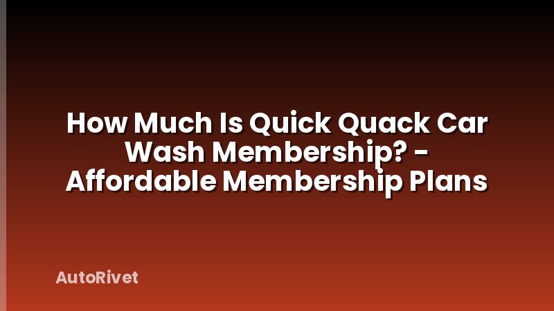 How Much Is Quick Quack Car Wash Membership? - Affordable Membership Plans