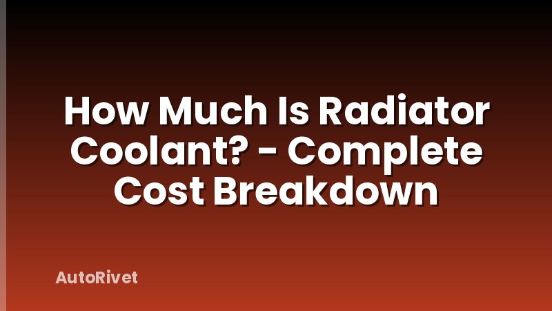 How Much Is Radiator Coolant? - Complete Cost Breakdown