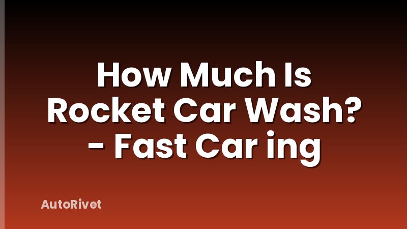 How Much Is Rocket Car Wash? - Fast Car ing