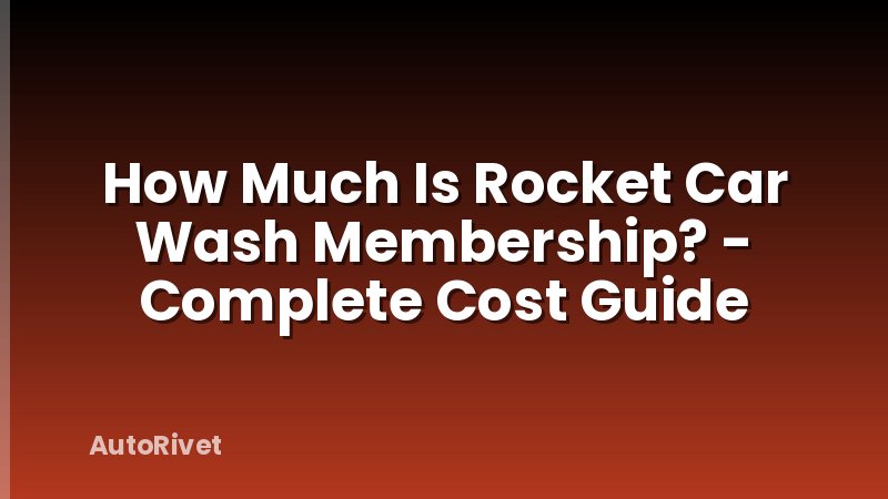 How Much Is Rocket Car Wash Membership? - Complete Cost Guide