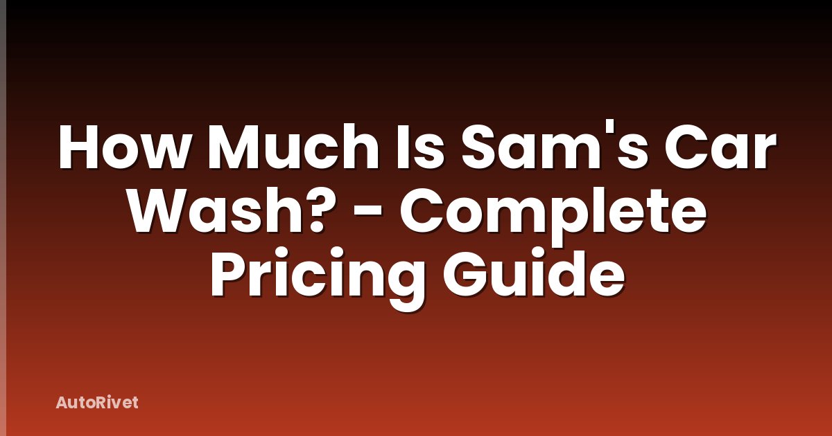 How Much Is Sam's Car Wash? - Complete Pricing Guide