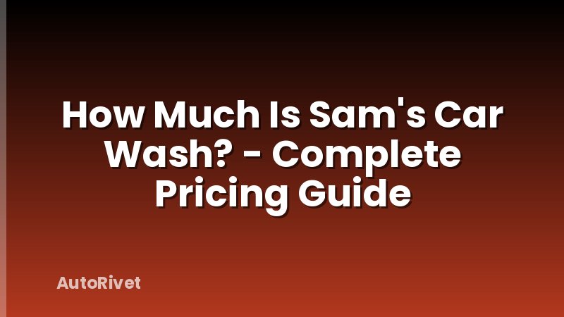 How Much Is Sam's Car Wash? - Complete Pricing Guide