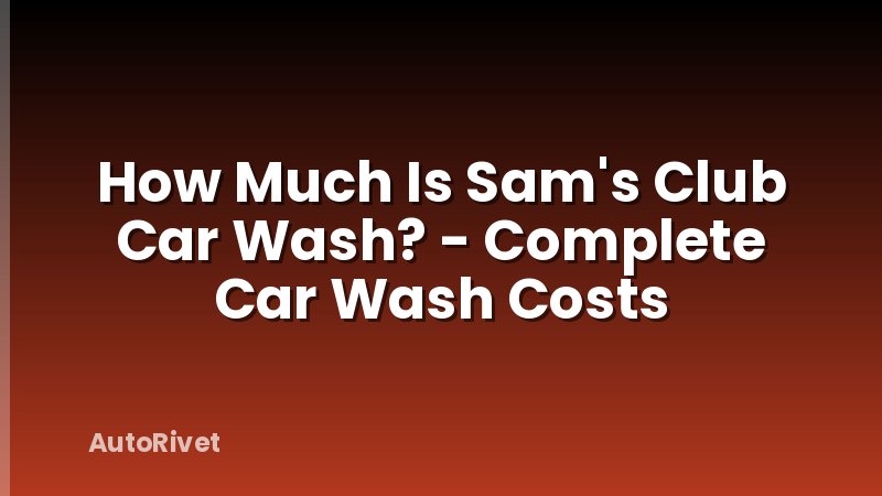 How Much Is Sam's Club Car Wash? - Complete Car Wash Costs
