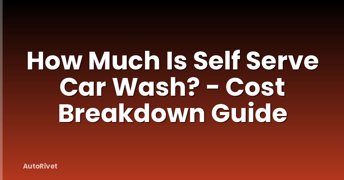 How Much Is Self Serve Car Wash? - Cost Breakdown Guide