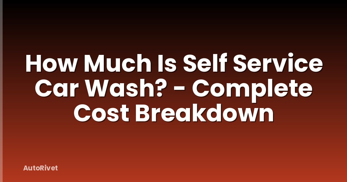 How Much Is Self Service Car Wash? - Complete Cost Breakdown