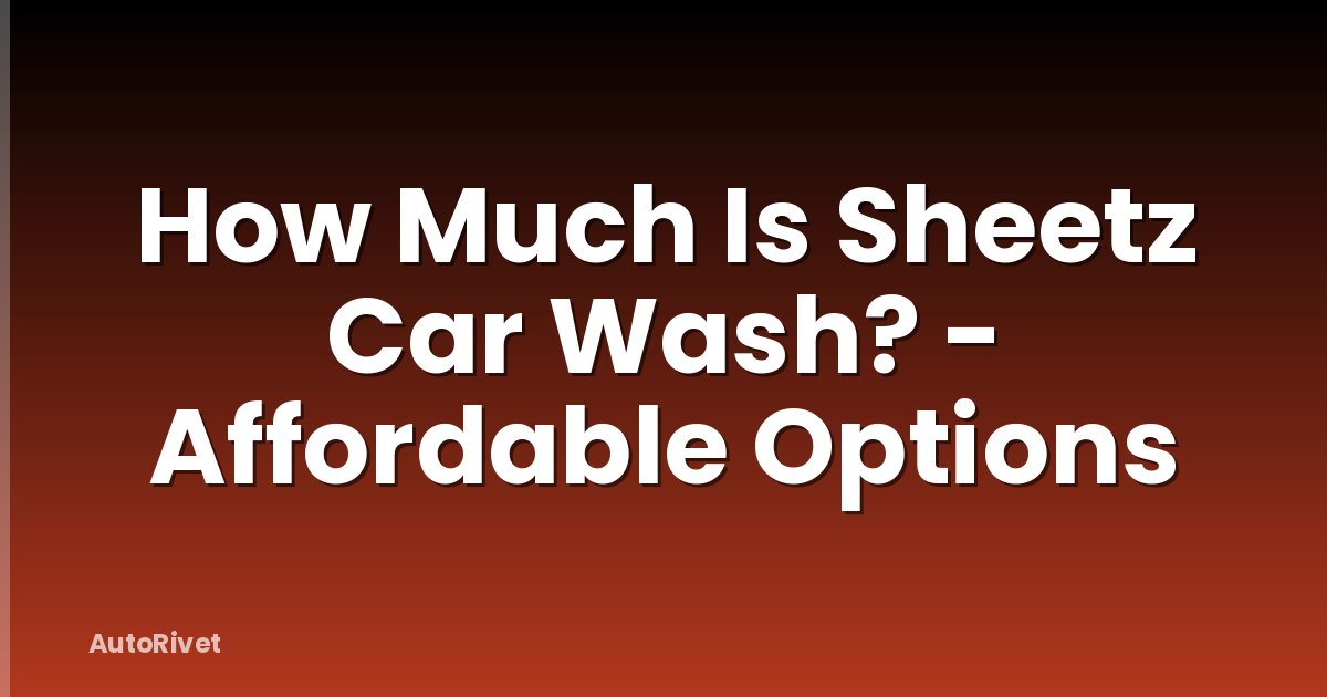 How Much Is Sheetz Car Wash? - Affordable Options