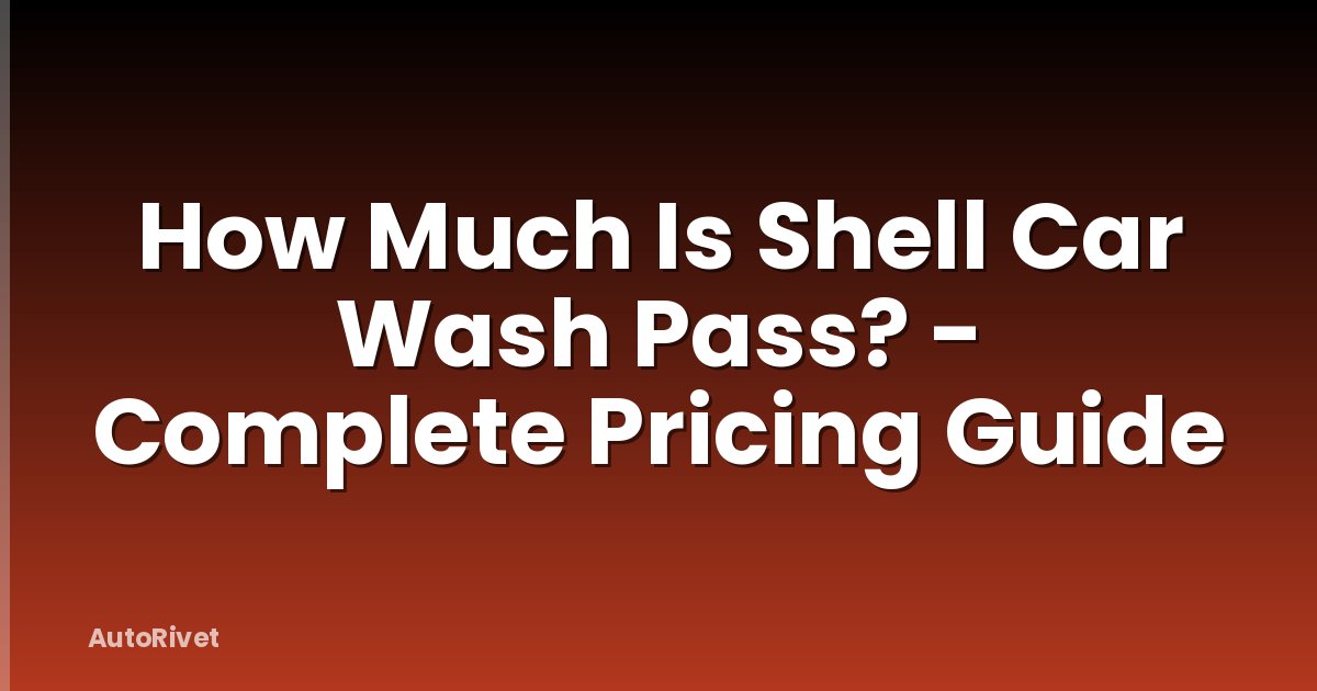 How Much Is Shell Car Wash Pass? - Complete Pricing Guide
