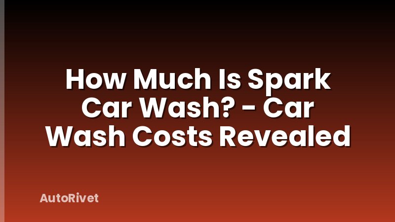 How Much Is Spark Car Wash? - Car Wash Costs Revealed