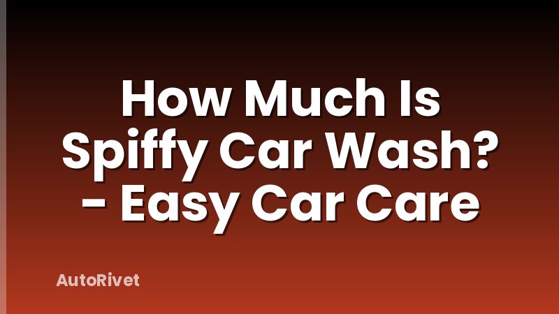 How Much Is Spiffy Car Wash? - Easy Car Care