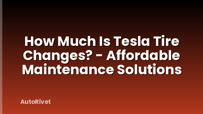 How Much Is Tesla Tire Changes? - Affordable Maintenance Solutions