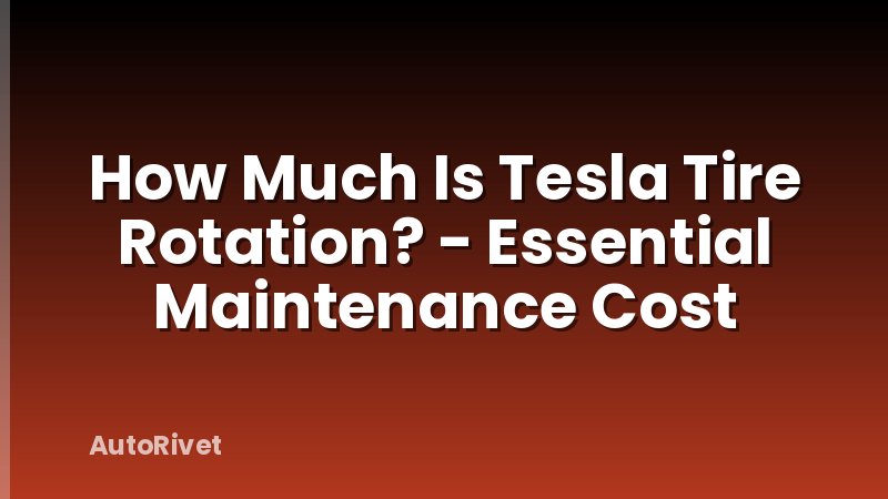 How Much Is Tesla Tire Rotation? - Essential Maintenance Cost