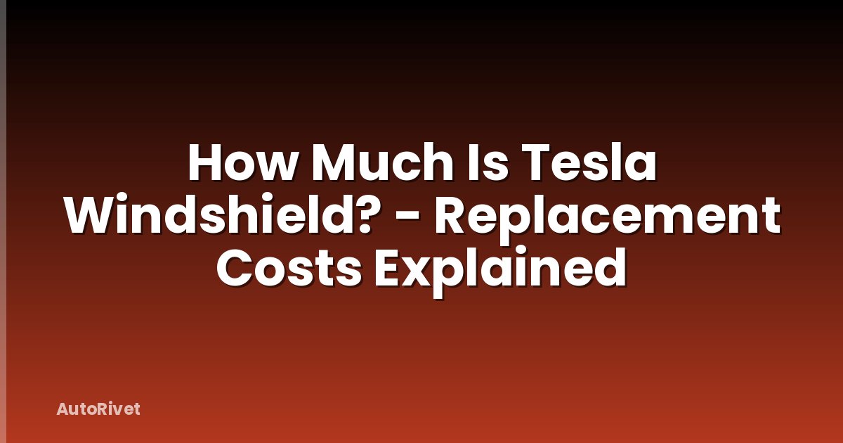 How Much Is Tesla Windshield? - Replacement Costs Explained