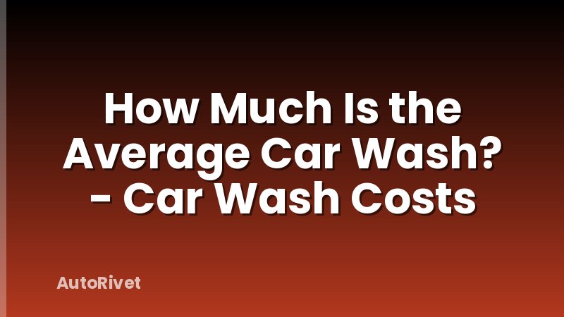 How Much Is the Average Car Wash? - Car Wash Costs