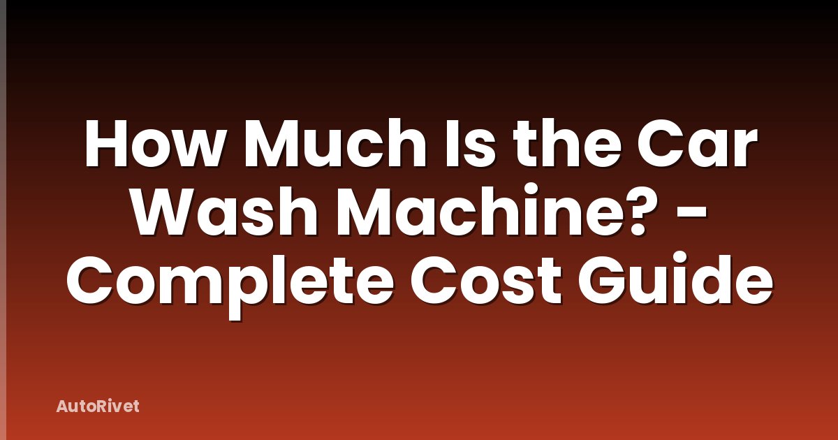 How Much Is the Car Wash Machine? - Complete Cost Guide