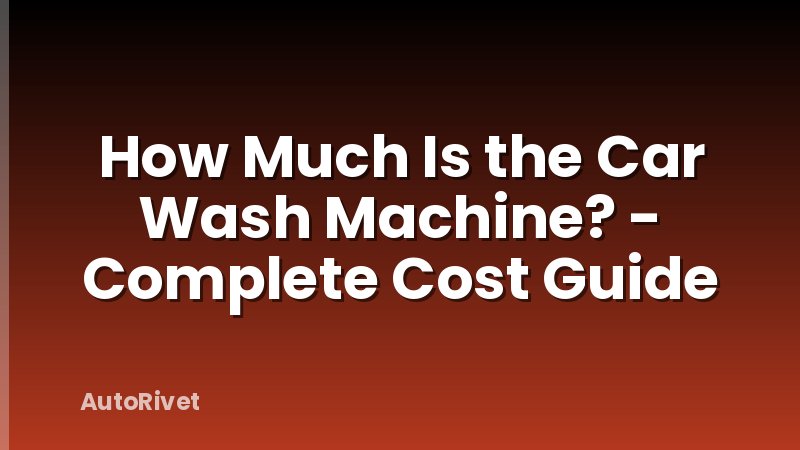 How Much Is the Car Wash Machine? - Complete Cost Guide