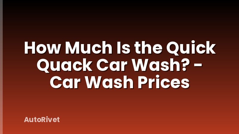 How Much Is the Quick Quack Car Wash? - Car Wash Prices