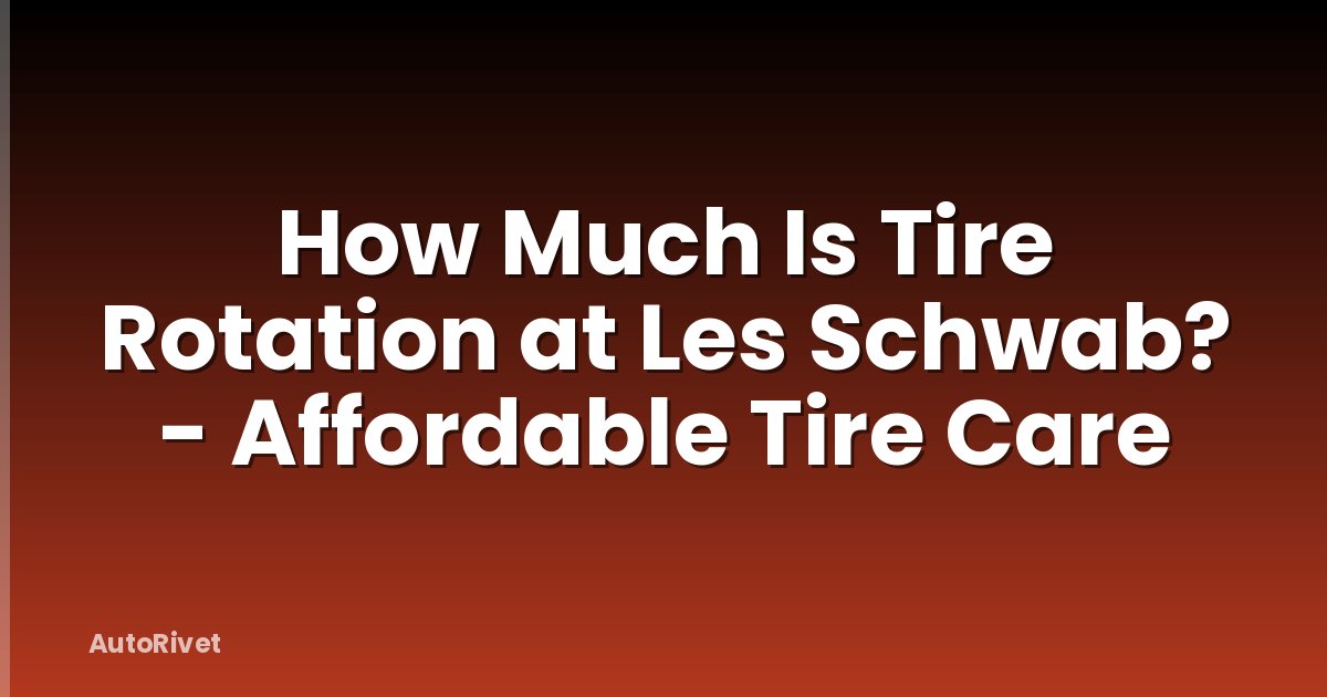 How Much Is Tire Rotation at Les Schwab? - Affordable Tire Care