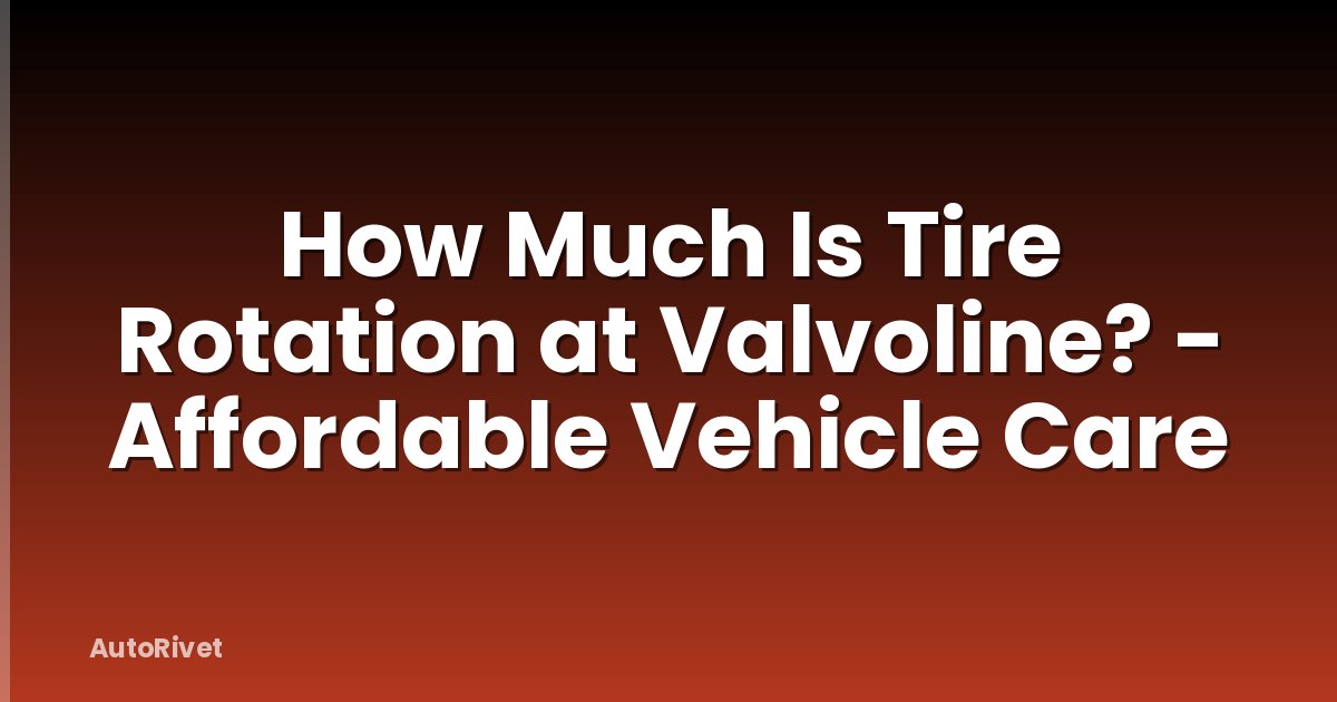 How Much Is Tire Rotation at Valvoline? - Affordable Vehicle Care