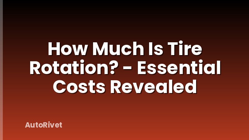 How Much Is Tire Rotation? - Essential Costs Revealed