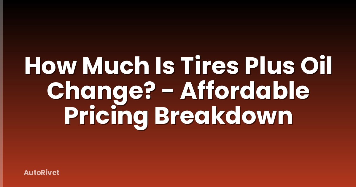 How Much Is Tires Plus Oil Change? - Affordable Pricing Breakdown