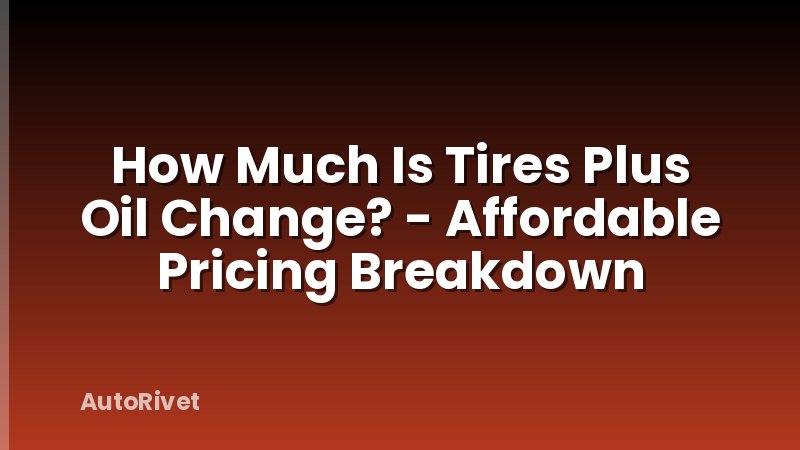 How Much Is Tires Plus Oil Change? - Affordable Pricing Breakdown