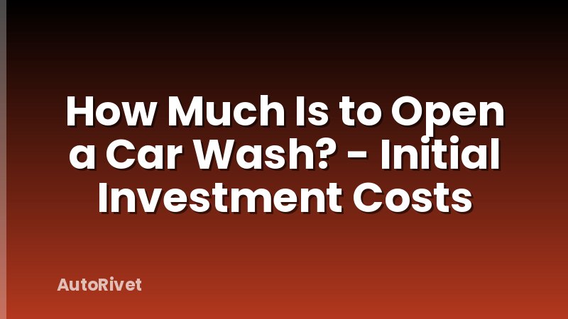 How Much Is to Open a Car Wash? - Initial Investment Costs