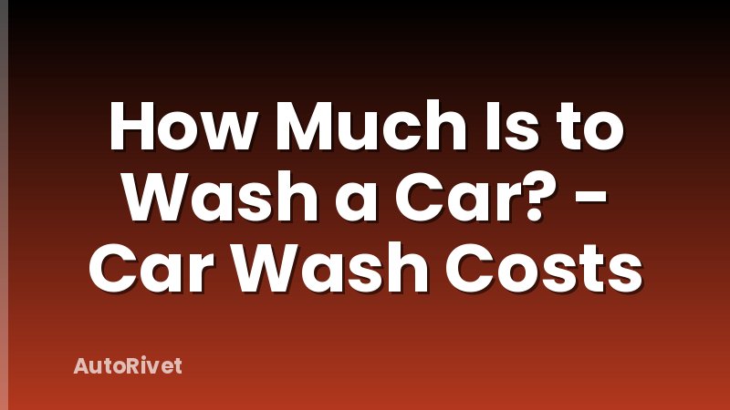 How Much Is to Wash a Car? - Car Wash Costs