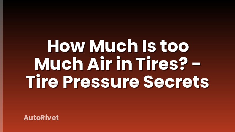 How Much Is too Much Air in Tires? - Tire Pressure Secrets