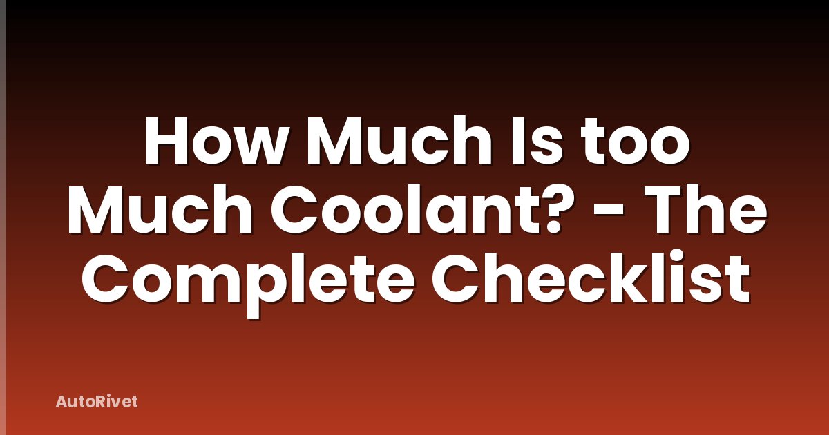 How Much Is too Much Coolant? - The Complete Checklist